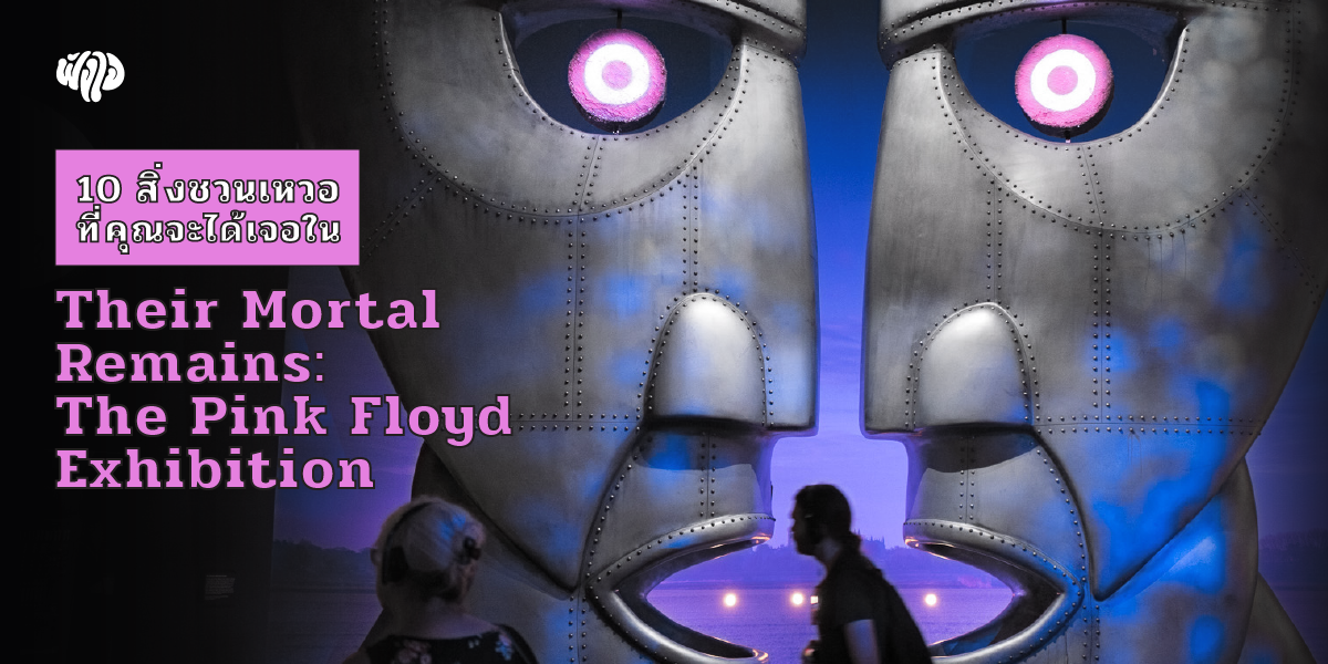10 สิ่งชวนเหวอ ที่คุณจะได้เจอใน Their Mortal Remains: The Pink Floyd Exhibition