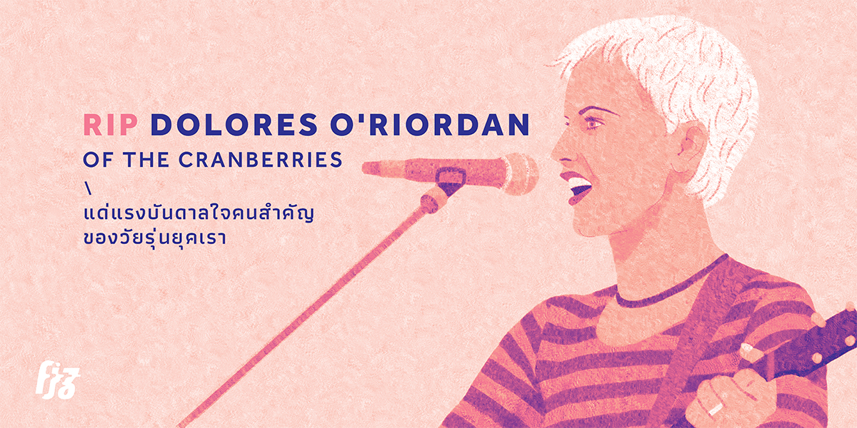 RIP Dolores of The Cranberries แด่แรงบันดาลใจคนสำคัญของวัยรุ่นยุคเรา