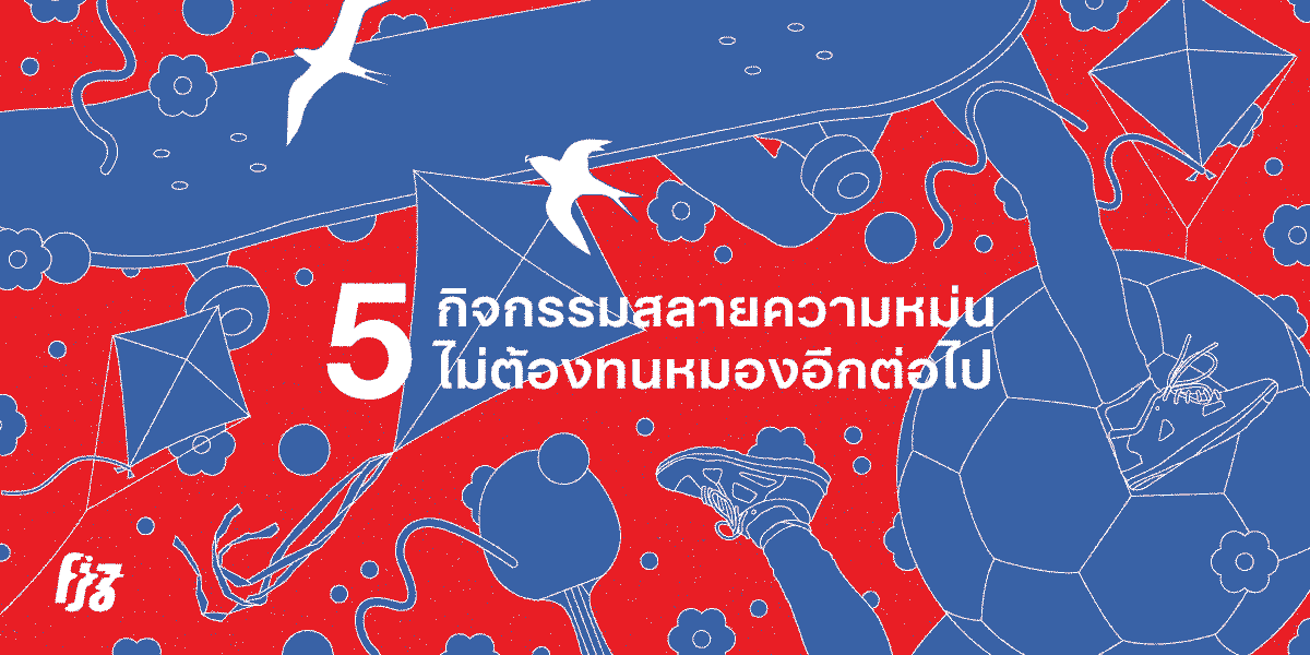 5 กิจกรรมสลายความหม่นไม่ต้องทนหมองอีกต่อไป