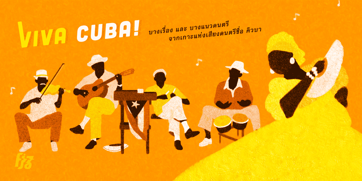 Viva Cuba! บางเรื่อง และบางแนวดนตรี จากเกาะแห่งเสียงเพลงชื่อ คิวบา