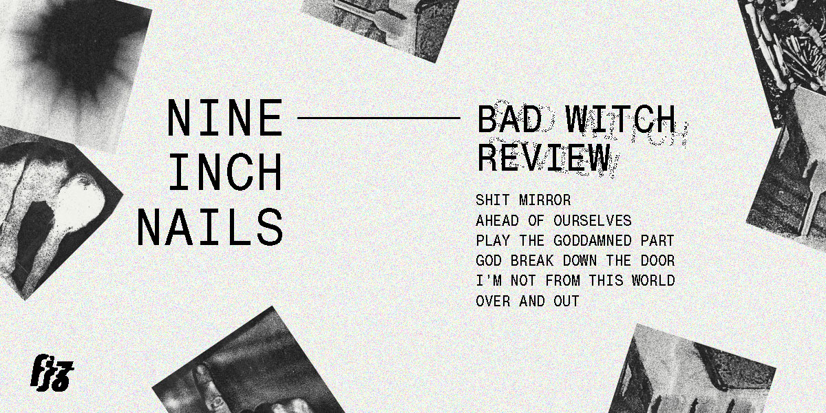 Bad Witch งานชุดล่าสุดจาก Nine Inch Nails สองเทพแห่ง Industrial Rock
