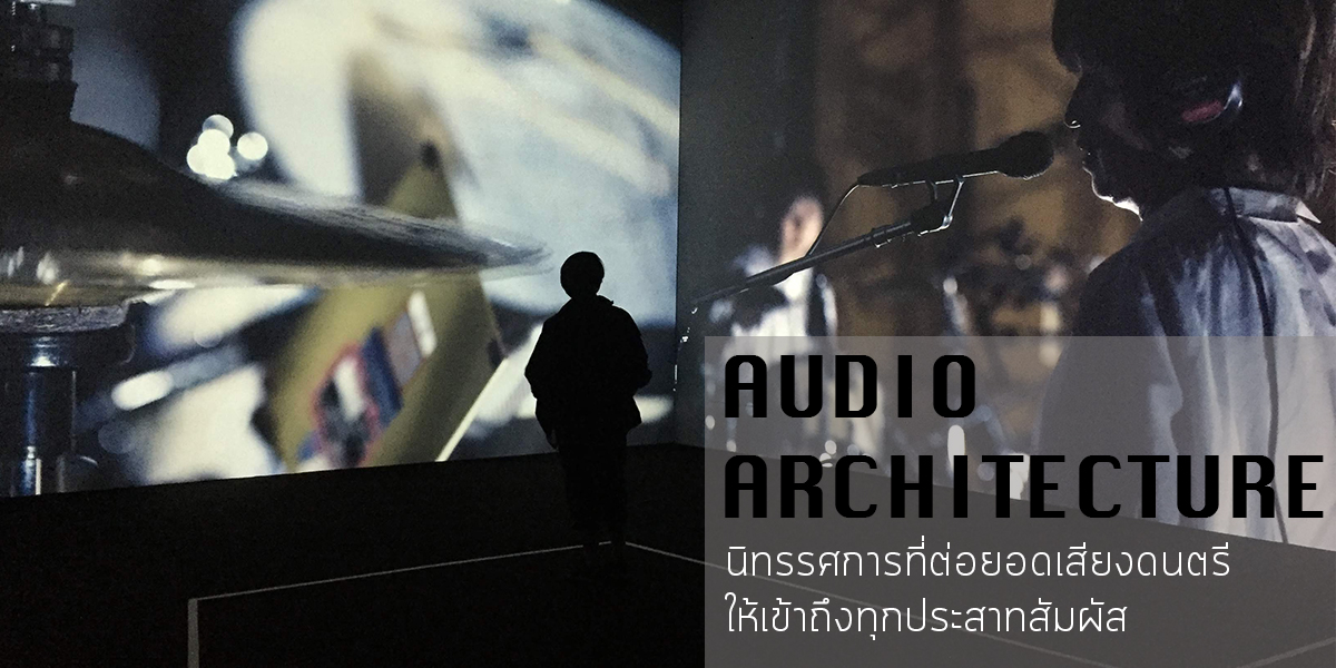 Audio Architecture นิทรรศการที่ต่อยอดเสียงดนตรีให้เข้าถึงทุกประสาทสัมผัส