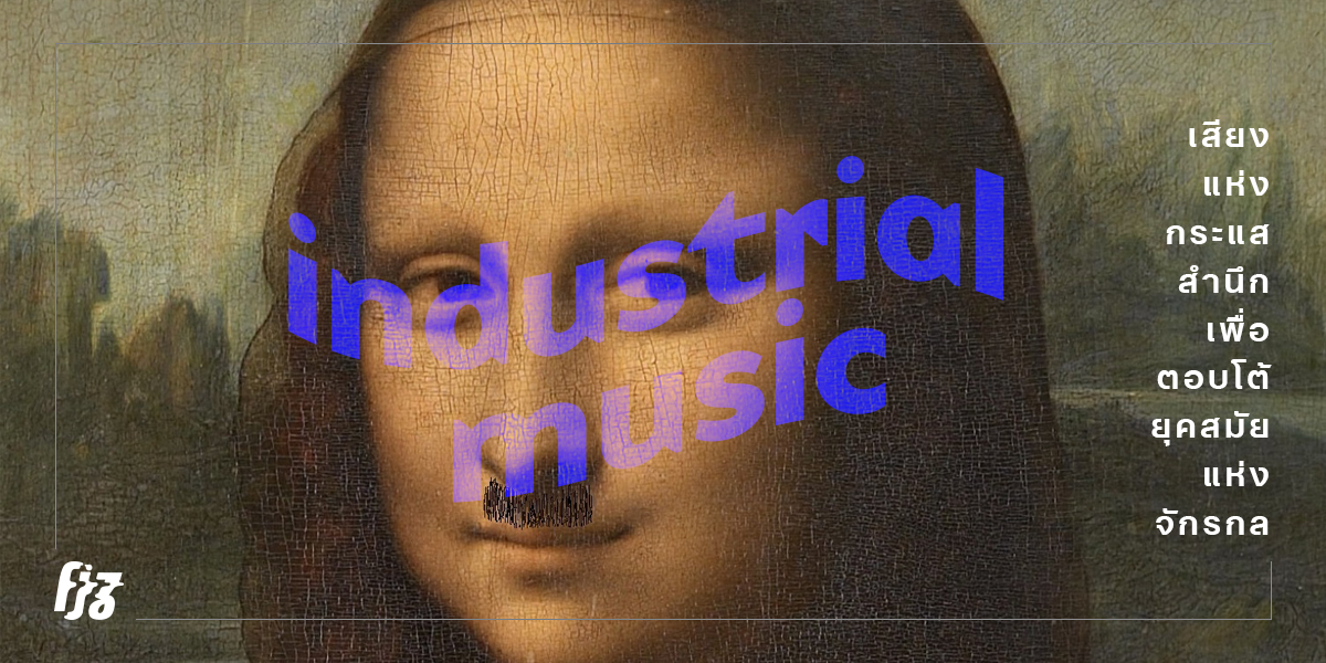 Industrial Music เสียงแห่งกระแสสำนึกเพื่อตอบโต้ยุคสมัยแห่งจักรกล