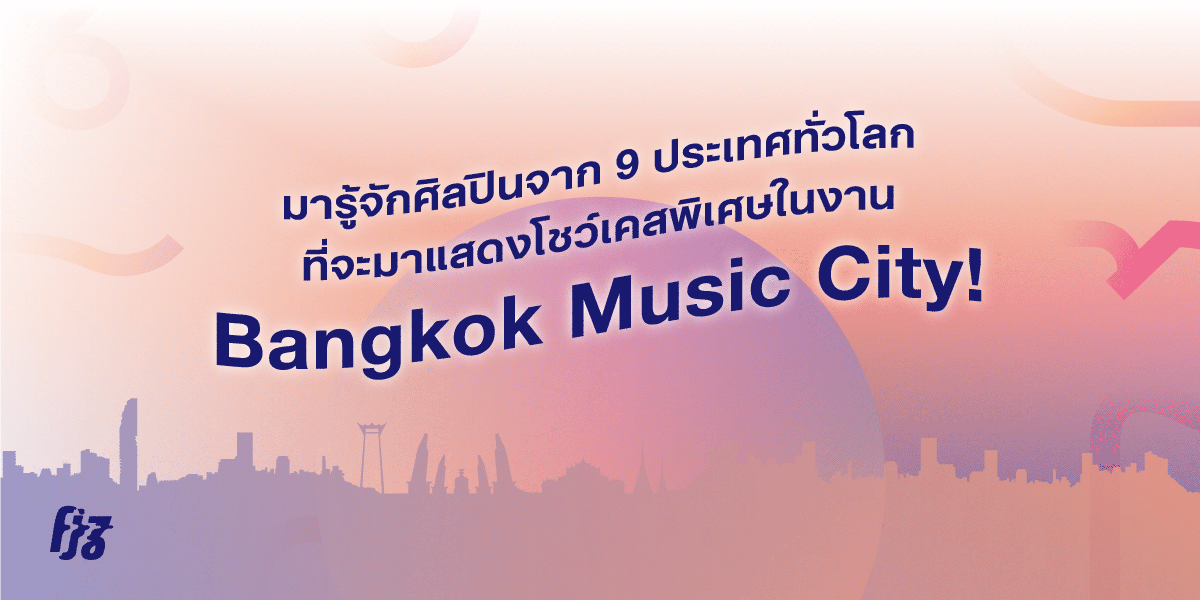 มารู้จักศิลปินจาก 9 ประเทศทั่วโลกที่จะมาแสดงโชว์เคสพิเศษในงาน Bangkok Music City!