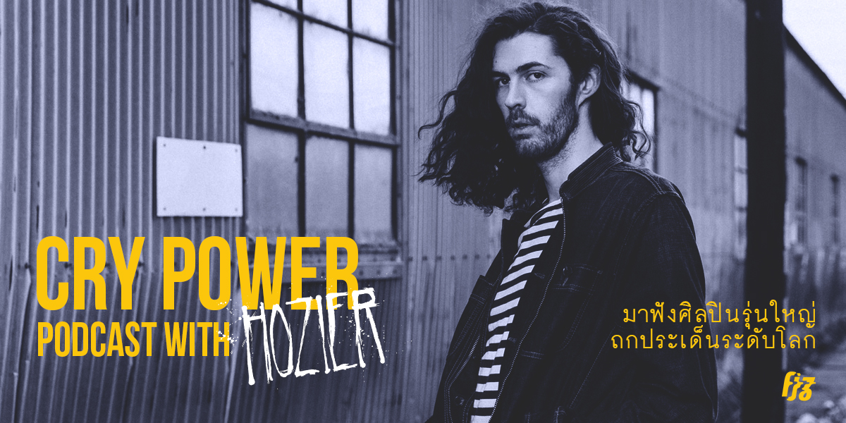 Cry Power Podcast with Hozier: มาฟังศิลปินรุ่นใหญ่ถกประเด็นระดับโลก