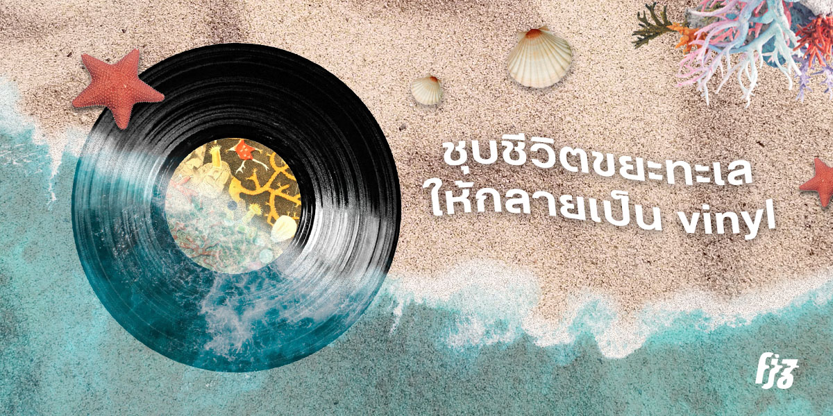 Ocean Vinyl — ชุบชีวิตขยะทะเล ให้กลายเป็นไวนิล!