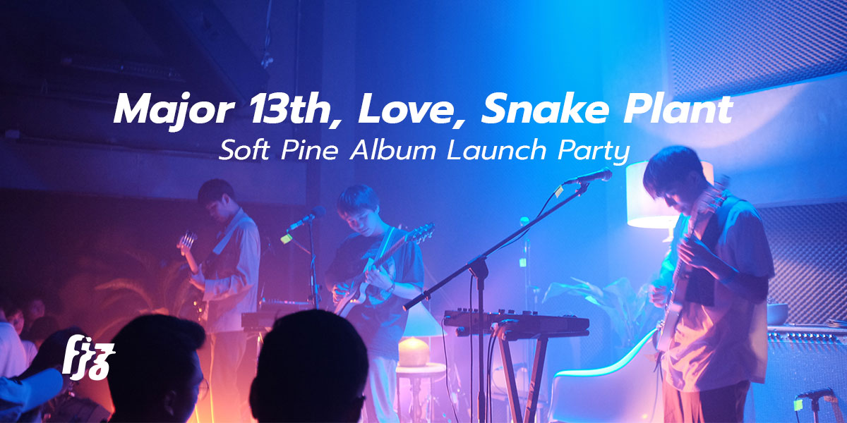 สนุกสนานอบอุ่นไปกับคอนเสิร์ตเปิดอัลบั้ม Soft Pine ‘Major 13th, Love, Snake Plant’