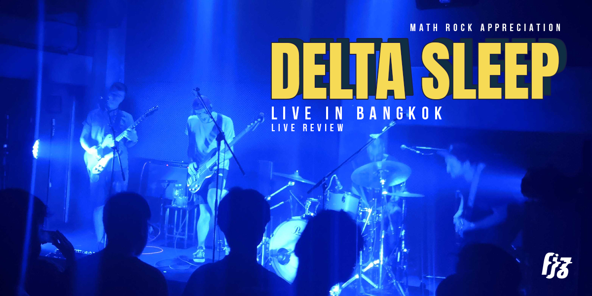 เสน่ห์ของดนตรี Math Rock ในงาน Delta Sleep Live in Bangkok: Math Rock Appreciation