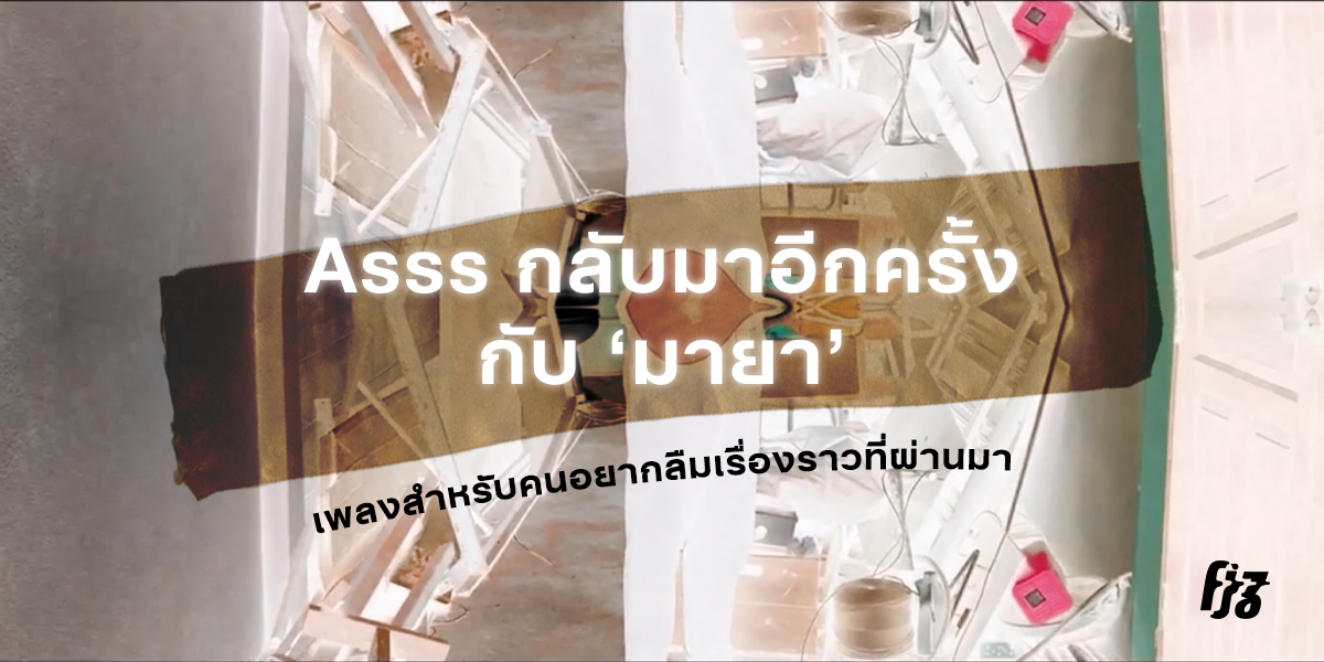 Asss กลับมาอีกครั้งกับ ‘มายา’ เพลงสำหรับคนอยากลืมเรื่องราวที่ผ่านมา