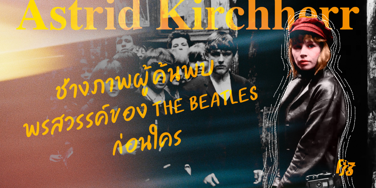 Astrid Kirchherr ช่างภาพผู้ค้นพบพรสวรรค์ของ The Beatles ก่อนใคร