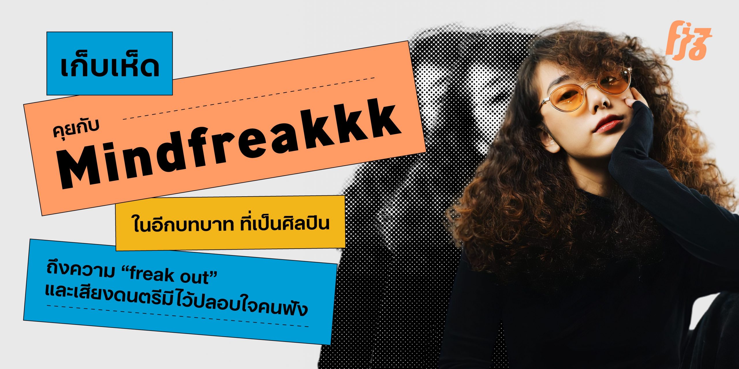 คุยกับ “Mindfreakkk” ในอีกบทบาทที่เป็นศิลปิน ถึงความ “freak out” และเสียงดนตรีมีไว้ปลอบใจคนฟัง